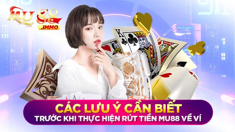 Các lưu ý cần biết trước khi thực hiện rút tiền Mu88 về ví