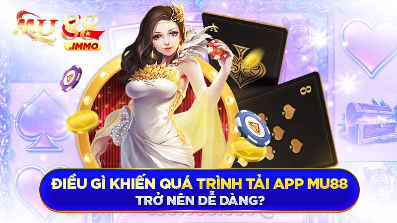 Điều gì khiến quá trình tải app Mu88 trở nên dễ dàng?