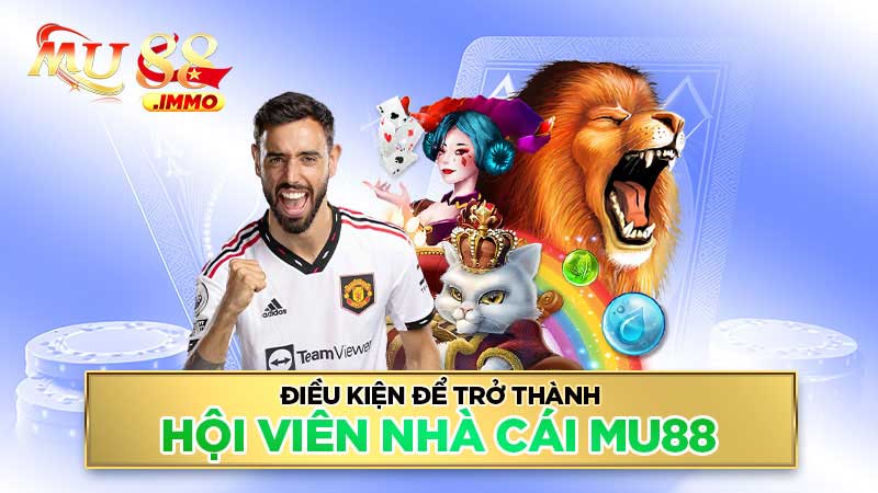 Điều kiện để trở thành hội viên nhà cái Mu88