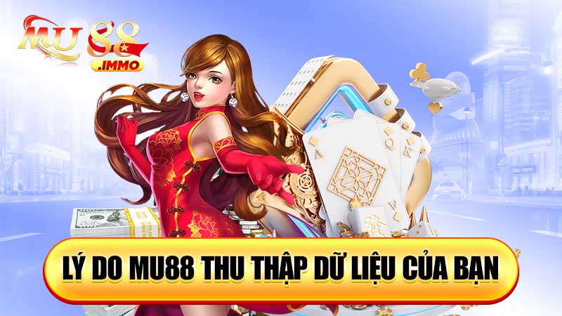 Lý do Mu88 thu thập dữ liệu của bạn