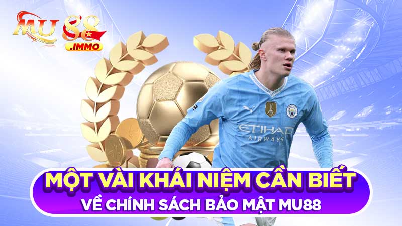 Một vài khái niệm cần biết về chính sách bảo mật Mu88