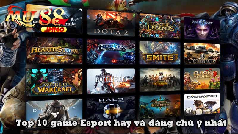 Top 10 game Esport hay và đáng chú ý nhất